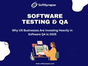 Why UK Businesses Are Investing Heavily in Software QA in 2025