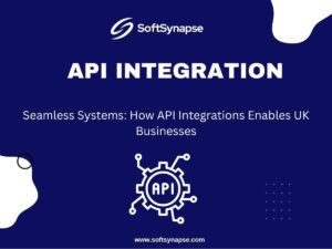 Seamless Systems: How API Integrations Enables UK Businesses